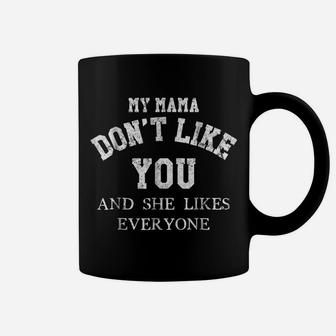 My Mama Don't Like You And She Likes Everyone Coffee Mug | Crazezy