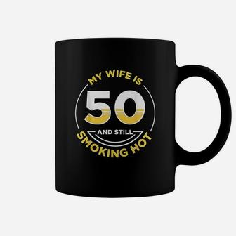 My Wife Is 50 And Still Smoking Hot Coffee Mug | Crazezy AU