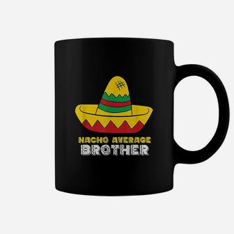 Nacho Average Brother Cinco De Mayo Nacho Coffee Mug | Crazezy DE
