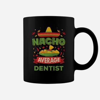 Nacho Average Dentist Funny Job Birthday Gift Coffee Mug | Crazezy