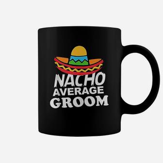 Nacho Average Groom Funny Bachelor Party Groom Coffee Mug | Crazezy DE