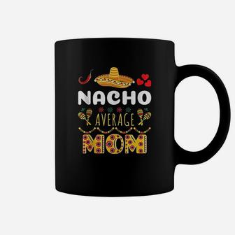 Nacho Average Mom Cinco De Mayo Mexican Fiesta Funny Coffee Mug | Crazezy CA