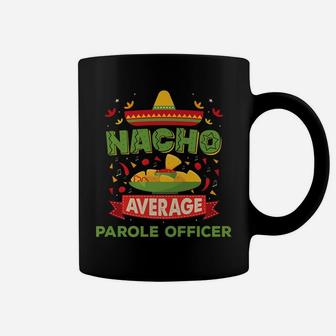 Nacho Average Parole Officer Funny Job Birthday Gift Coffee Mug | Crazezy