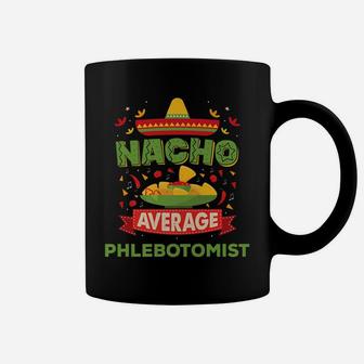 Nacho Average Phlebotomist Funny Job Birthday Gift Coffee Mug | Crazezy AU