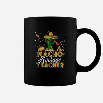 Nacho Average Teacher Cinco De Mayo Cactus Funny Teacher Coffee Mug | Crazezy DE