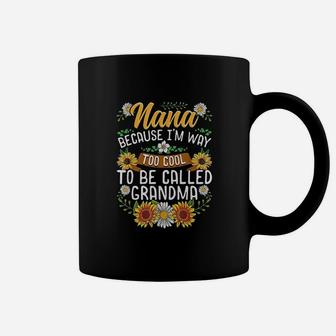 Nana Because Im Way Too Cool To Be Called Grandma Coffee Mug | Crazezy CA