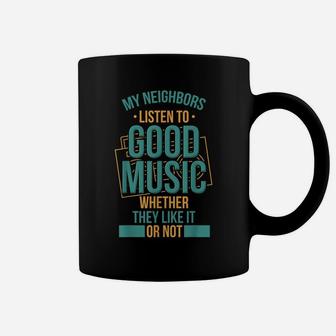 Neighbors Listen To Good Music Whether They Like It Funny Coffee Mug | Crazezy CA