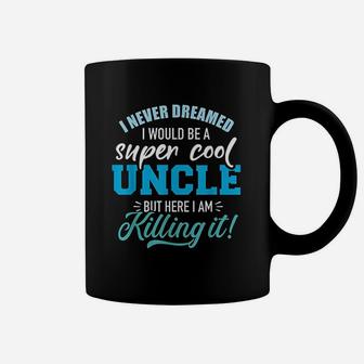 Never Dreamed Super Cool Uncle Coffee Mug | Crazezy AU