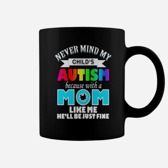 Never Mind My Child's Autism Because With A Mom Like Me He'll Be Just Fine Coffee Mug - Monsterry