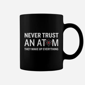 Never Trust An Atom They Make Up Everything Coffee Mug | Crazezy DE