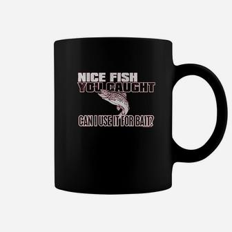 Nice Fish You Caught Coffee Mug | Crazezy AU