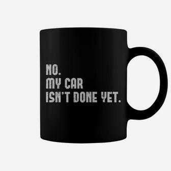 No, My Car Isn't Done Yet Funny Car Mechanic Auto Enthusiast Coffee Mug | Crazezy CA