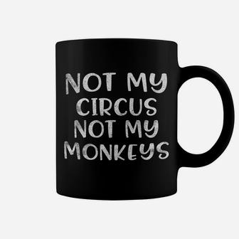 Not My Circus Not My Monkeys Gift Coffee Mug | Crazezy