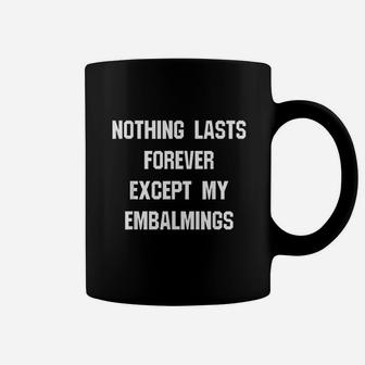 Nothing Lasts Forever Except My Embalmer Coffee Mug | Crazezy