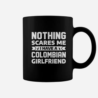 Nothing Scares Me I Have A Colombian Girlfriend Boyfriend Coffee Mug | Crazezy UK