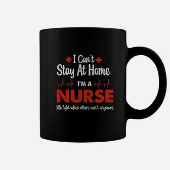Nurse Appreciation Cant Stay At Home Im A Nurse Women Coffee Mug | Crazezy DE