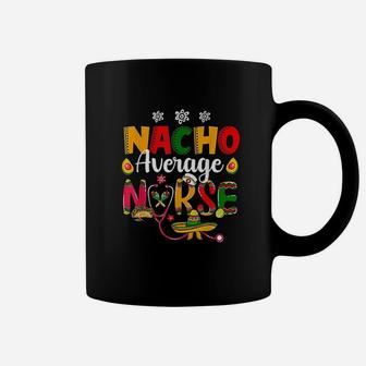Nurse Cinco De Mayos Nacho Average Nurse Mexican Fiesta Coffee Mug | Crazezy