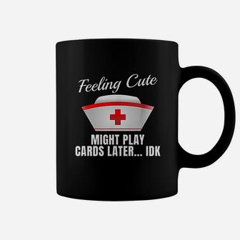 Nurse Feeling Cute Might Play Cards Nursing Coffee Mug | Crazezy AU