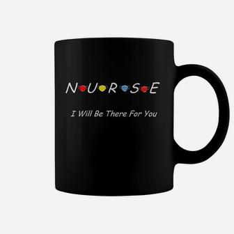 Nurse I Will Be There For You Coffee Mug | Crazezy UK