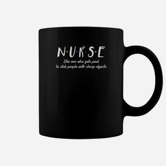 Nurse The One Who Gets Paid To Stab People With Sharp Objects Coffee Mug - Monsterry AU