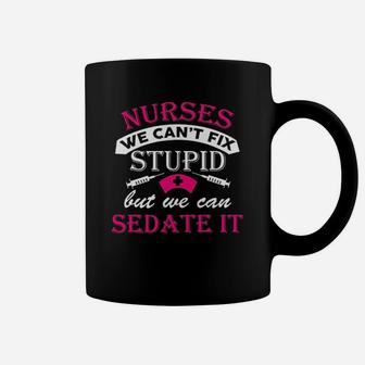 Nurses We Cant Fix Stupid But We Can Sedate It Funny Humor Dt Coffee Mug | Crazezy