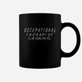 Occupational Therapist I&8217ll Be There For You Coffee Mug - Thegiftio UK