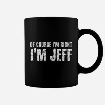 Of Course I Am Right I Am Jeff Coffee Mug | Crazezy CA