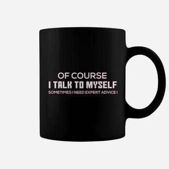 Of Course I Talk To Myself Need Everyone Entitled To My Opinion Coffee Mug | Crazezy AU