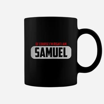 Of Course Im Right I Am Samuel Coffee Mug | Crazezy CA