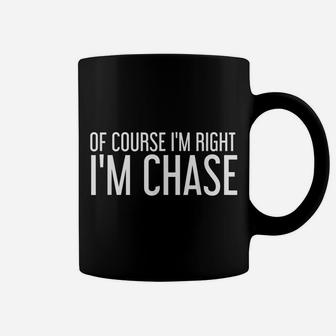 Of Course I'm Right I'm Chase Funny Personalized Name Gift Coffee Mug | Crazezy AU