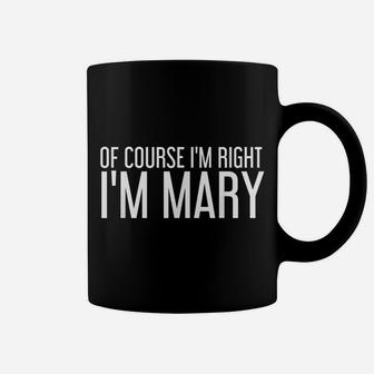 Of Course I'm Right I'm Mary Funny Personalized Name Gift Coffee Mug | Crazezy CA