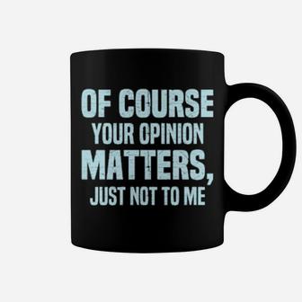 Of Course Your Opinion Matters Just Not To Me Sarcastic Coffee Mug - Monsterry DE