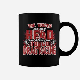 Official The Voices In My Head Are Telling Me To Go Drag Racing Coffee Mug - Monsterry DE