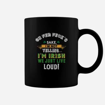 Oh Fer Fecks Sake I Am Not Yelling I Am Irish We Just Live Loud Coffee Mug - Monsterry