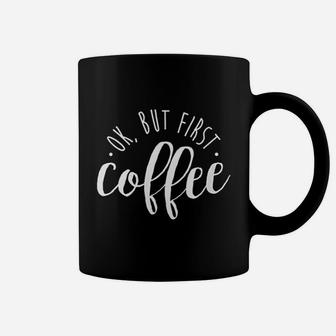Ok But First Coffee Caffeine Drinker Addict Gift Coffee Mug - Thegiftio