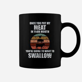 Once You Put My Meat In Your Mouth Coffee Mug | Crazezy