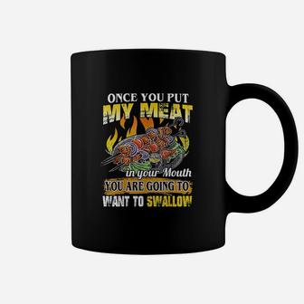 Once You Put My Meat In Your Mouth You Are Going To Swallow Coffee Mug | Crazezy