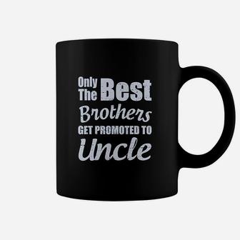 Only The Best Brothers Get Promoted To Uncle Coffee Mug | Crazezy AU