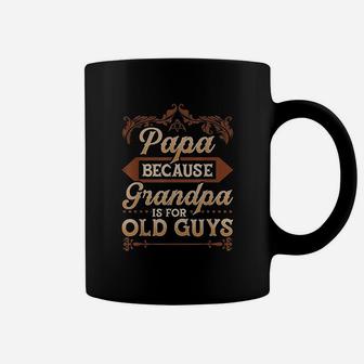 Papa Because Grandpa Is For Old Guys Coffee Mug | Crazezy
