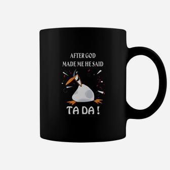 Penguin After God Made Me He Said Tada Coffee Mug - Monsterry AU