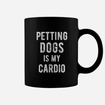 Petting Dogs Is My Cardio Coffee Mug | Crazezy CA