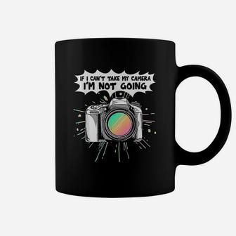Photographers If I Can Not Take My Camera I Am Not Going Coffee Mug | Crazezy DE