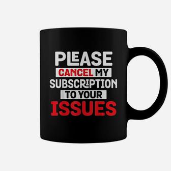 Please Cancel My Subscription To Your Issues Coffee Mug - Thegiftio UK