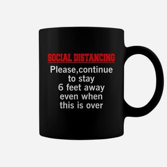 Please Continue To Stay 6 Feet Away Even When This Is Over Coffee Mug | Crazezy DE