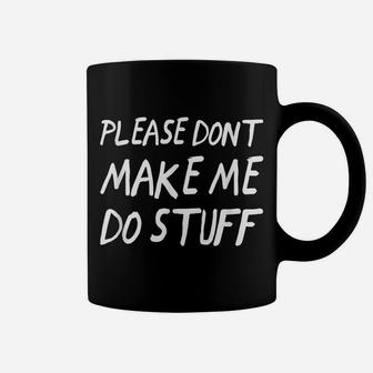 Please Don't Make Me Do Stuff - Funny Coffee Mug | Crazezy CA