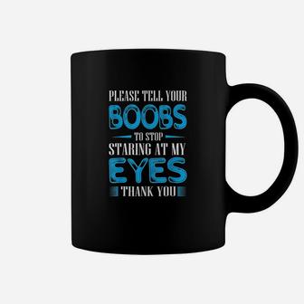 Please Tell Your Bobs To Stop Staring At My Eyes Coffee Mug | Crazezy