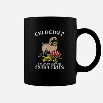 Pug Dog Exercise I Thought You Said Extra Fries Coffee Mug | Crazezy CA