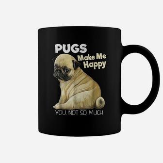 Pug Shirt - Funny T-Shirt Pugs Make Me Happy You Not So Much Coffee Mug | Crazezy