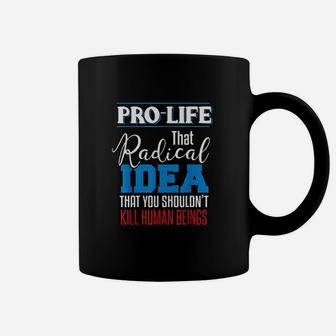 Radical Idea That Ypu Shouldnt Human Being Coffee Mug | Crazezy CA