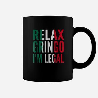Relax Gringo I Am Legal Funny Mexican Immigrant Coffee Mug - Thegiftio